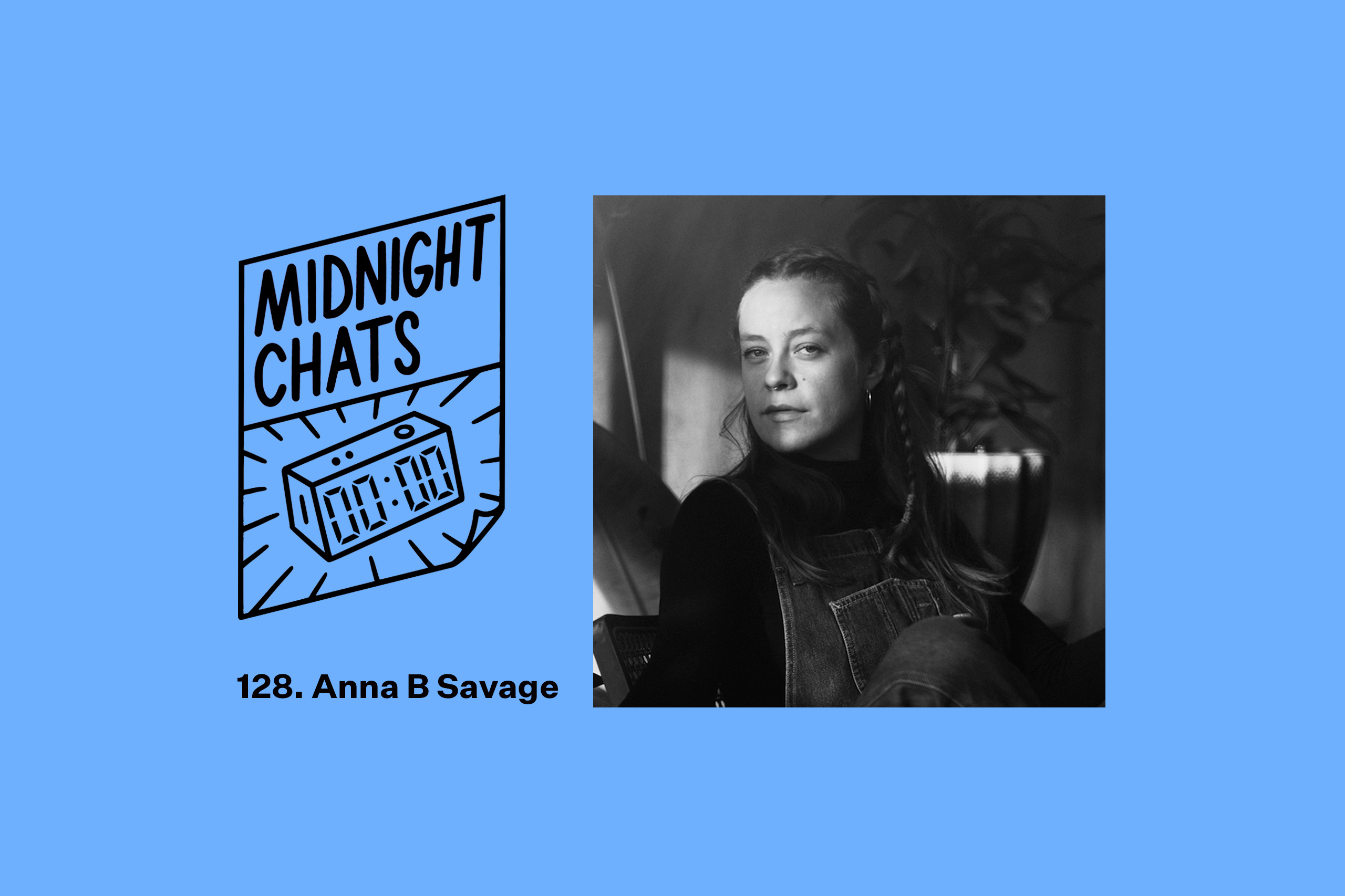 Anna B Savage: Midnight Chats – Episode 128 - Loud And Quiet